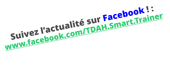 Suivez l’actualité sur Facebook ! :  www.facebook.com/TDAH.Smart.Trainer